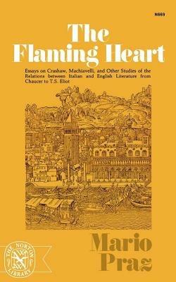The Flaming Heart: Essays on Crashaw, Machiavelli, and Other Studies of the Relations between Italian and English Literature from Chaucer to T. S. Eliot - Mario Praz - cover