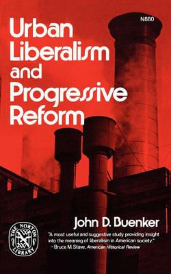 Urban Liberalism and Progressive Reform - John D Buenker - cover