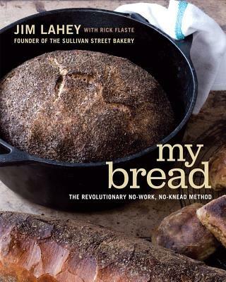 My Bread: The Revolutionary No-Work, No-Knead Method - Jim Lahey - cover