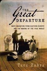 The Great Departure: Mass Migration from Eastern Europe and the Making of the Free World