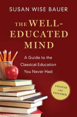 The Well-Educated Mind: A Guide to the Classical Education You Never Had - Susan Wise Bauer - cover