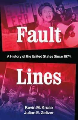 Fault Lines: A History of the United States Since 1974 - Kevin M. Kruse,Julian E. Zelizer - cover