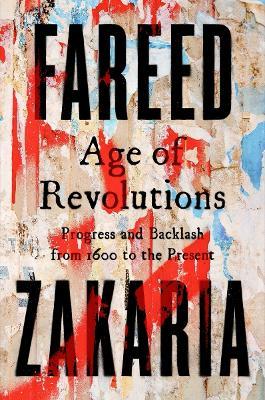 Age of Revolutions: Progress and Backlash from 1600 to the Present - Fareed Zakaria - cover