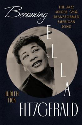 Becoming Ella Fitzgerald: The Jazz Singer Who Transformed American Song - Judith Tick - cover