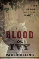 Blood & Ivy: The 1849 Murder That Scandalized Harvard - Paul Collins - cover