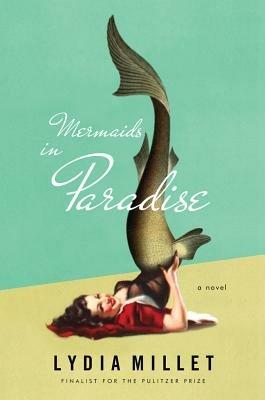 Mermaids in Paradise: A Novel - Lydia Millet - cover