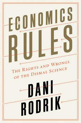 Economics Rules: The Rights and Wrongs of the Dismal Science - Dani Rodrik - cover