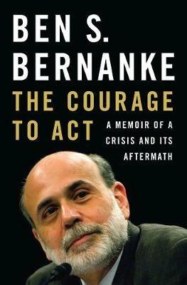 The Courage to Act: A Memoir of a Crisis and Its Aftermath - Ben S. Bernanke - cover