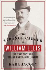 The Strange Career of William Ellis: The Texas Slave Who Became a Mexican Millionaire