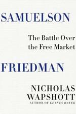 Samuelson Friedman: The Battle Over the Free Market