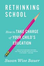 Rethinking School: How to Take Charge of Your Child's Education