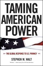 Taming American Power: The Global Response to U. S. Primacy