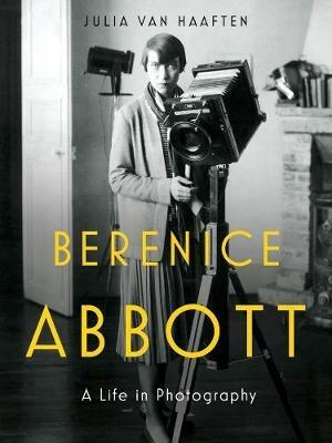 Berenice Abbott: A Life in Photography - Julia Van Haaften - cover