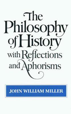 The Philosophy of History with Reflections and Aphorisms - John William Miller - cover