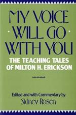 My Voice Will Go with You: The Teaching Tales of Milton H. Erickson