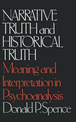 Narrative Truth and Historical Truth: Meaning and Interpretation in Psychoanalysis - Donald P. Spence - cover