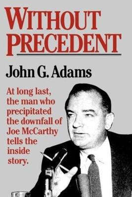 Without Prededent: The Story of the Death of McCarthyism - John G Adams - cover