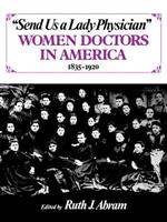 Send Us a Lady Physician: Women Doctors in America, 1835-1920