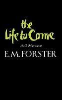The Life to Come and Other Stories - E M Forster - cover