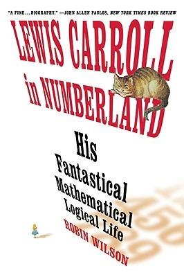 Lewis Carroll in Numberland: His Fantastical Mathematical Logical Life: An Agony in Eight Fits - Robin Wilson - cover