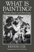 What Is Painting?: "Winslow Homer" and Other Essays - Kenyon Cox - cover