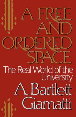 A Free and Ordered Space: The Real World of the University - A. Bartlett Giamatti - cover
