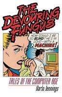 The Devouring Fungus: Tales of the Computer Age