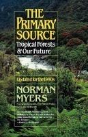 The Primary Source: Tropical Forests and Our Future - Norman Myers - cover