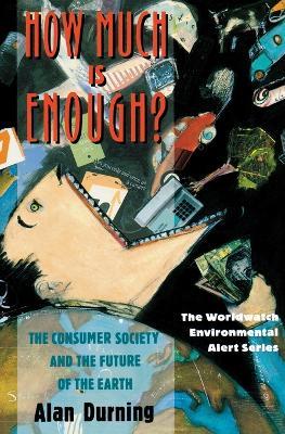 How Much Is Enough?: The Consumer Society and the Future of the Earth - Alan Durning - cover