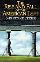The Rise and Fall of the American Left - John Patrick Diggins - cover