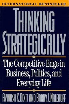 Thinking Strategically: The Competitive Edge in Business, Politics, and Everyday Life - Avinash K. Dixit,Barry J. Nalebuff - cover