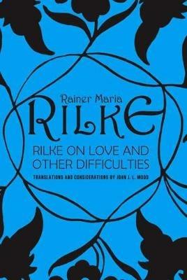 Rilke on Love and Other Difficulties: Translations and Considerations - John J. L. Mood,Rainer Maria Rilke - cover