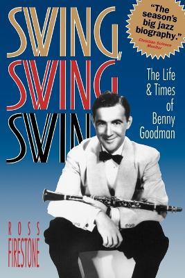 Swing, Swing, Swing: The Life & Times of Benny Goodman - Ross Firestone - cover