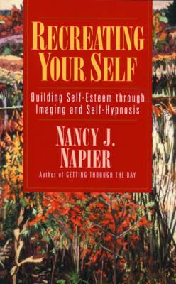 Recreating Your Self: Building Self-Esteem Through Imaging and Self-Hypnosis - Nancy J. Napier - cover