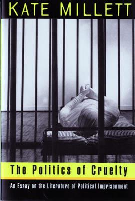 The Politics of Cruelty: An Essay on the Literature of Political Imprisonment - Kate Millett - cover