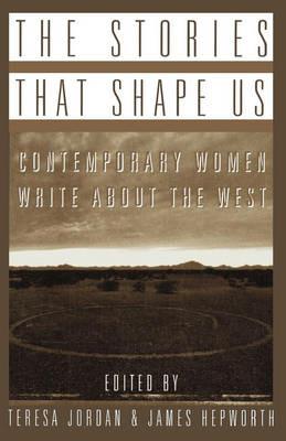 The Stories that Shape Us: Contemporary Women Write About the West: An Anthology - cover
