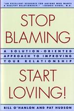 Stop Blaming, Start Loving!: A Solution-Oriented Approach to Improving Your Relationship