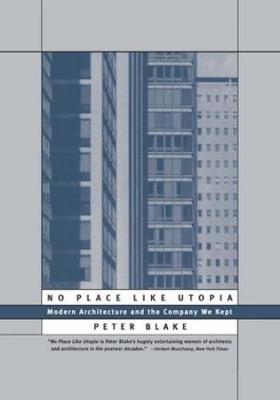 No Place Like Utopia: Modern Architecture and the Company We Kept - Peter Blake - cover