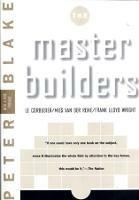 Master Builders: Le Corbusier, Mies van der Rohe, and Frank Lloyd Wright - Peter Blake - cover
