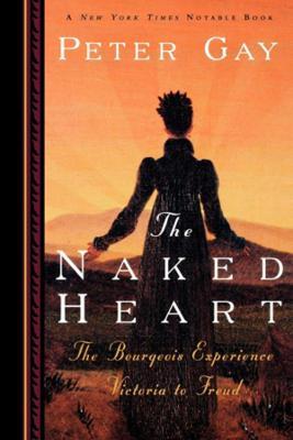 The Naked Heart: The Bourgeois Experience Victoria to Freud - Peter Gay - cover