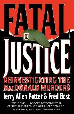 Fatal Justice: Reinvestigating the MacDonald Murders - Jerry Allen Potter,Fred Bost - cover