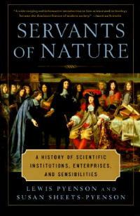 Servants of Nature: A History of Scientific Institutions, Enterprises, and Sensibilities - Lewis Pyenson,Susan Sheets-Pyenson - cover