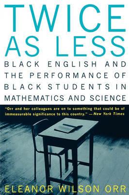 Twice as Less: Black English and the Performance of Black Students in Mathematics and Science - Eleanor Wilson Orr - cover