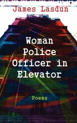 Woman Police Officer in Elevator: Poems - James Lasdun - cover