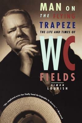 Man on the Flying Trapeze: The Life and Times of W. C. Fields - Simon Louvish - cover