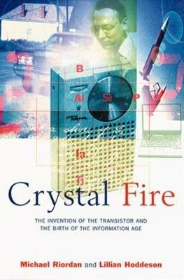Crystal Fire: The Invention of the Transistor and the Birth of the Information Age - Michael Riordan,Lillian Hoddeson - cover
