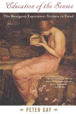 Education of the Senses: The Bourgeois Experience: Victoria to Freud - Peter Gay - cover
