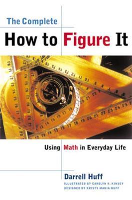 The Complete How to Figure It: Using Math in Everyday Life - Darrell Huff - cover