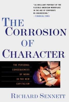 The Corrosion of Character: The Personal Consequences of Work in the New Capitalism - Richard Sennett - cover