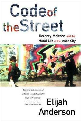Code of the Street: Decency, Violence, and the Moral Life of the Inner City - Elijah Anderson - cover
